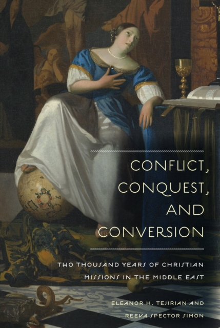 Conflict, Conquest, and Conversion : Two Thousand Years of Christian Missions in the Middle East, Paperback / softback Book
