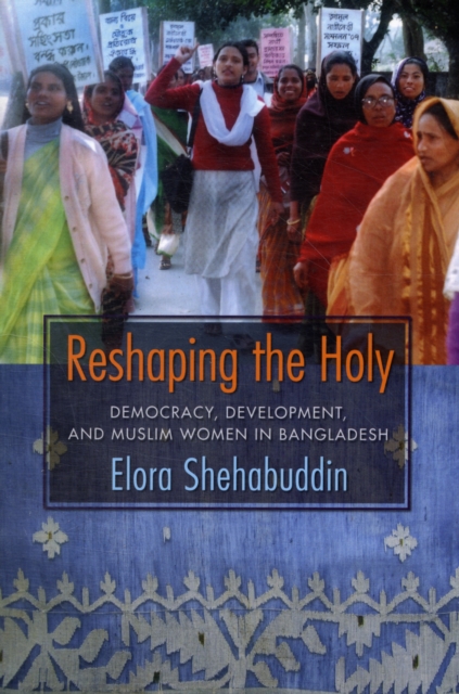Reshaping the Holy : Democracy, Development, and Muslim Women in Bangladesh, Paperback / softback Book