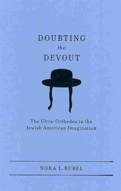 Doubting the Devout : The Ultra-Orthodox in the Jewish American Imagination, Hardback Book