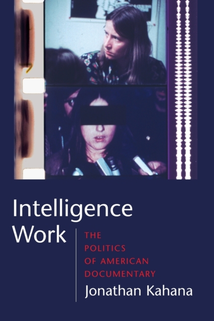 Intelligence Work : The Politics of American Documentary, Paperback / softback Book