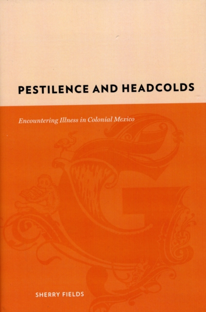 Pestilence and Headcolds : Encountering Illness in Colonial Mexico, Hardback Book