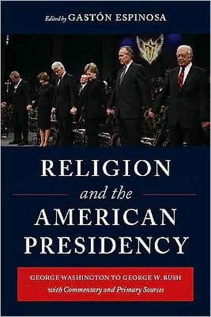 Religion and the American Presidency : George Washington to George W. Bush with Commentary and Primary Sources, Hardback Book