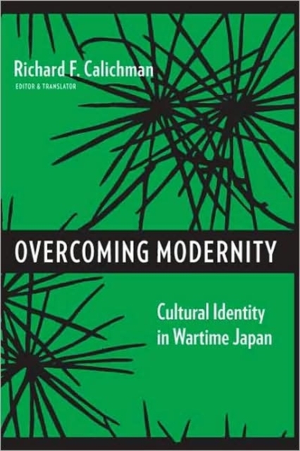 Overcoming Modernity : Cultural Identity in Wartime Japan, Hardback Book