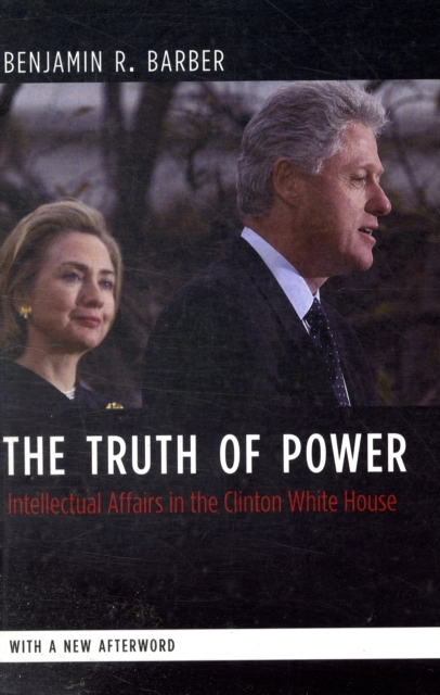 The Truth of Power : Intellectual Affairs in the Clinton White House, Paperback / softback Book