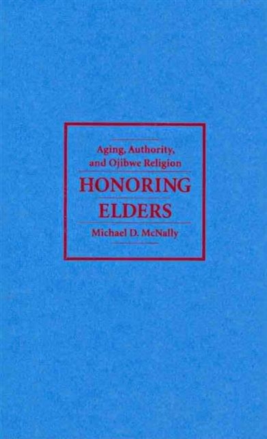 Honoring Elders : Aging, Authority, and Ojibwe Religion, Hardback Book