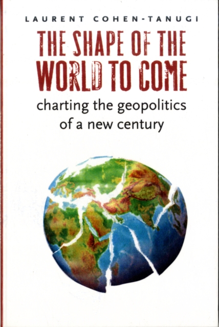 The Shape of the World to Come : Charting the Geopolitics of a New Century, Paperback / softback Book