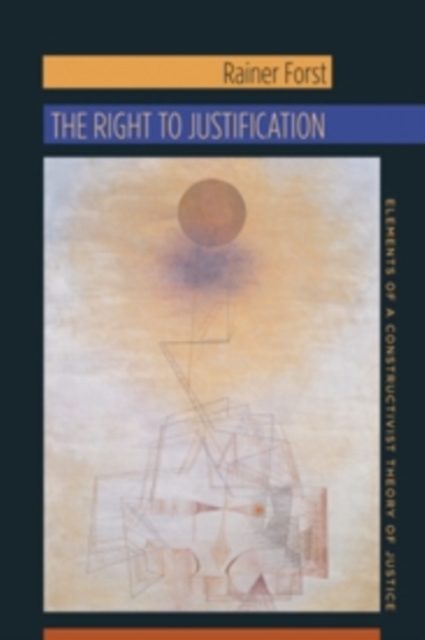 The Right to Justification : Elements of a Constructivist Theory of Justice, Paperback / softback Book