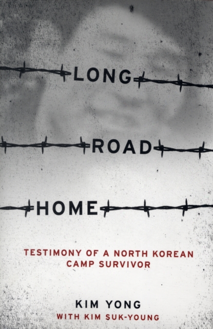 Long Road Home : Testimony of a North Korean Camp Survivor, Hardback Book