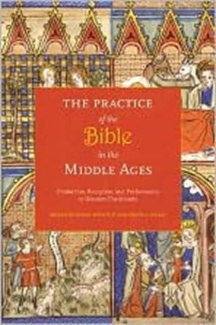 The Practice of the Bible in the Middle Ages : Production, Reception, and Performance in Western Christianity, Hardback Book