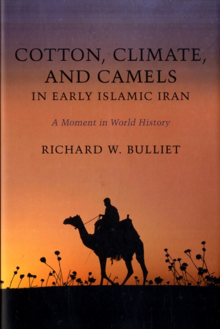 Cotton, Climate, and Camels in Early Islamic Iran : A Moment in World History, Hardback Book