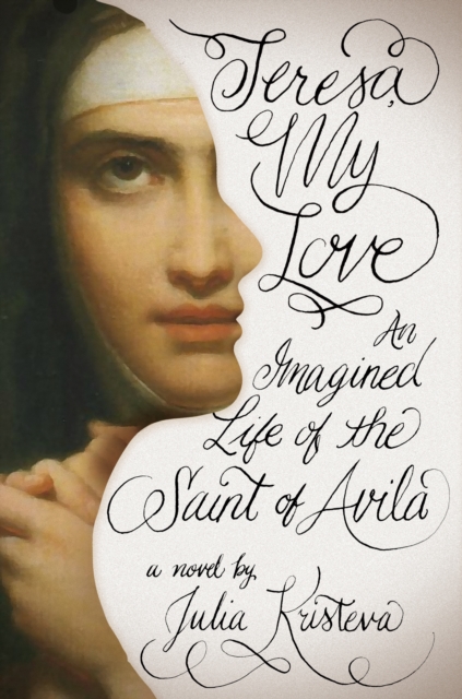 Teresa, My Love : An Imagined Life of the Saint of Avila, Hardback Book