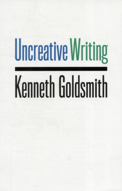 Uncreative Writing : Managing Language in the Digital Age, Paperback / softback Book