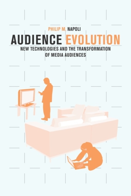 Audience Evolution : New Technologies and the Transformation of Media Audiences, Paperback / softback Book