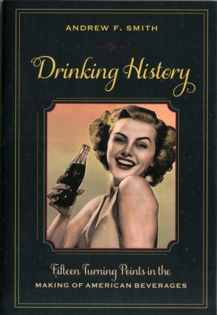 Drinking History : Fifteen Turning Points in the Making of American Beverages, Hardback Book