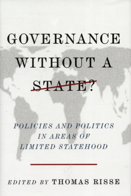 Governance Without a State? : Policies and Politics in Areas of Limited Statehood, Hardback Book