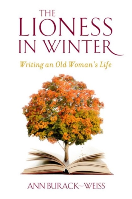 The Lioness in Winter : Writing an Old Woman's Life, Hardback Book