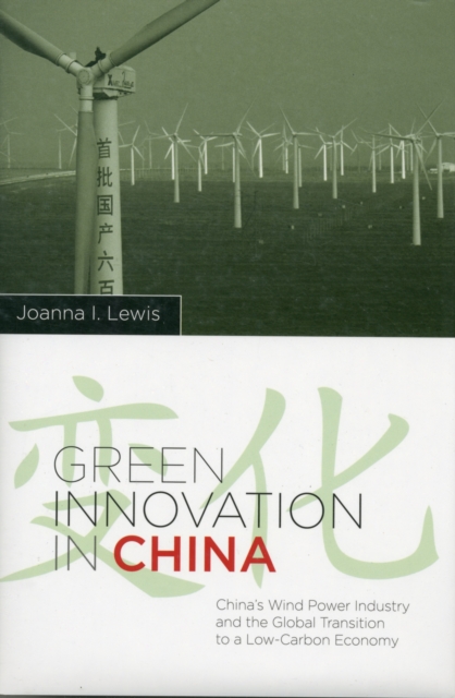 Green Innovation in China : China's Wind Power Industry and the Global Transition to a Low-Carbon Economy, Hardback Book
