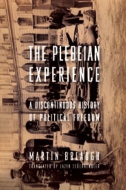 The Plebeian Experience : A Discontinuous History of Political Freedom, Hardback Book