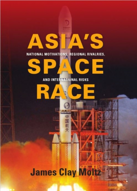 Asia's Space Race : National Motivations, Regional Rivalries, and International Risks, Paperback / softback Book
