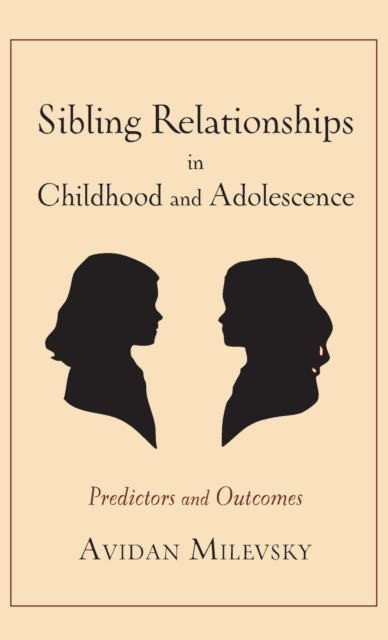 Sibling Relationships in Childhood and Adolescence : Predictors and Outcomes, Hardback Book