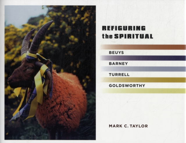 Refiguring the Spiritual : Beuys, Barney, Turrell, Goldsworthy, Hardback Book