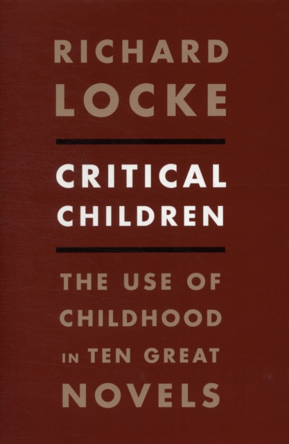 Critical Children : The Use of Childhood in Ten Great Novels, Hardback Book