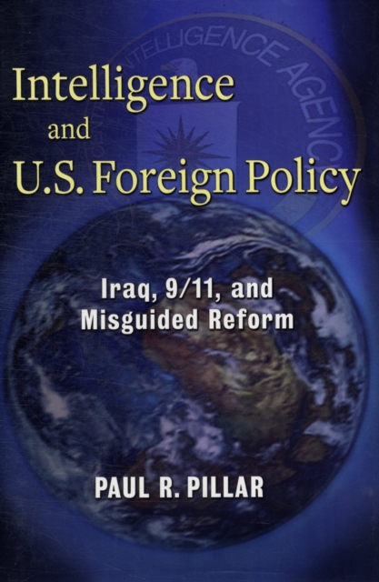 Intelligence and U.S. Foreign Policy : Iraq, 9/11, and Misguided Reform, Hardback Book