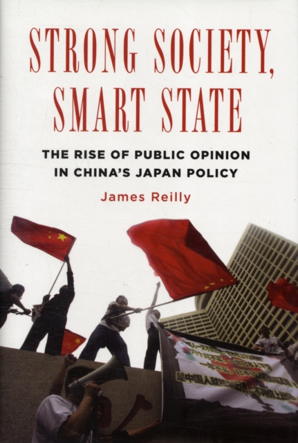 Strong Society, Smart State : The Rise of Public Opinion in China's Japan Policy, Hardback Book
