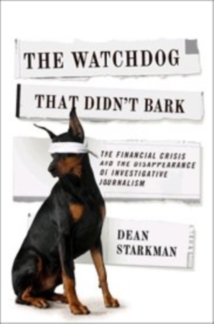 The Watchdog That Didn’t Bark : The Financial Crisis and the Disappearance of Investigative Journalism, Hardback Book