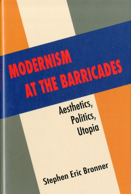 Modernism at the Barricades : Aesthetics, Politics, Utopia, Hardback Book
