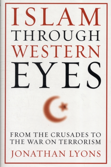 Islam Through Western Eyes : From the Crusades to the War on Terrorism, Hardback Book