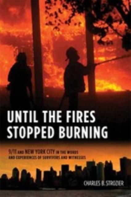 Until the Fires Stopped Burning : 9/11 and New York City in the Words and Experiences of Survivors and Witnesses, Paperback / softback Book