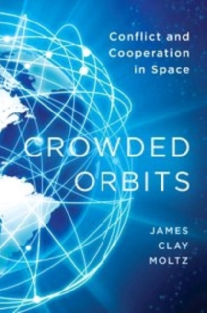 Crowded Orbits : Conflict and Cooperation in Space, Hardback Book