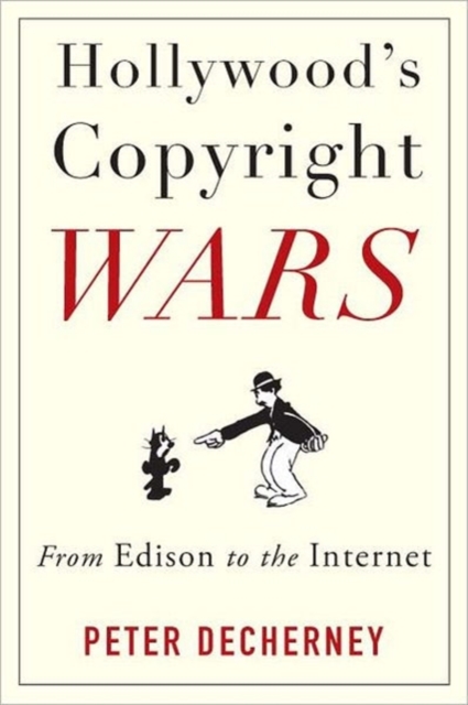 Hollywood’s Copyright Wars : From Edison to the Internet, Hardback Book