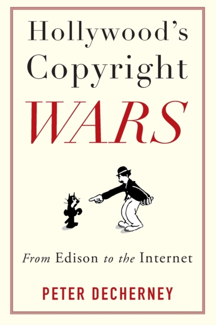 Hollywood’s Copyright Wars : From Edison to the Internet, Paperback / softback Book