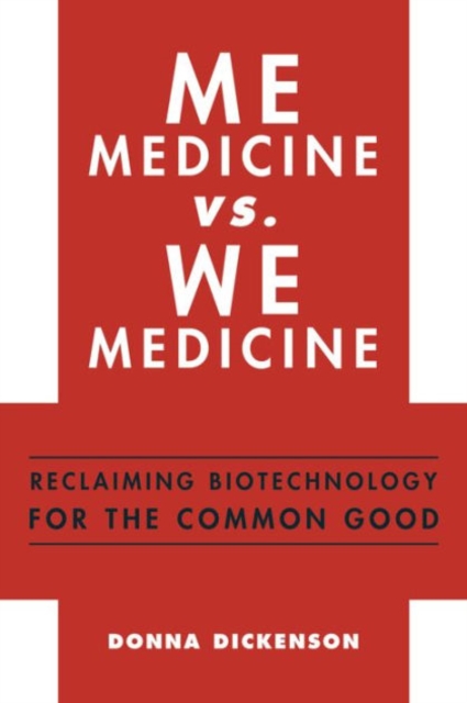Me Medicine vs. We Medicine : Reclaiming Biotechnology for the Common Good, Paperback / softback Book