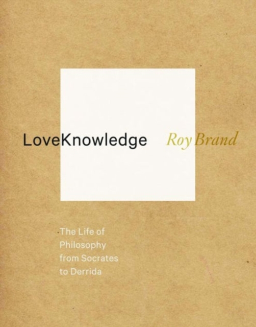 LoveKnowledge : The Life of Philosophy from Socrates to Derrida, Paperback / softback Book