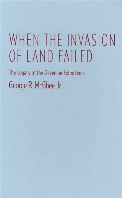 When the Invasion of Land Failed : The Legacy of the Devonian Extinctions, Hardback Book