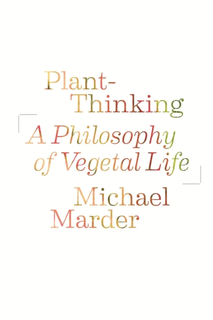 Plant-Thinking : A Philosophy of Vegetal Life, Paperback / softback Book