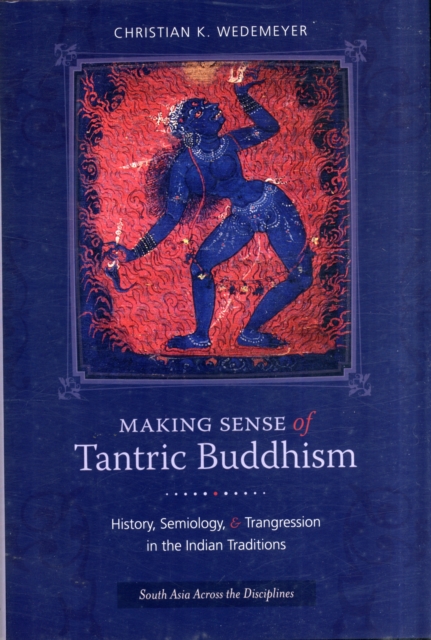 Making Sense of Tantric Buddhism : History, Semiology, and Transgression in the Indian Traditions, Hardback Book