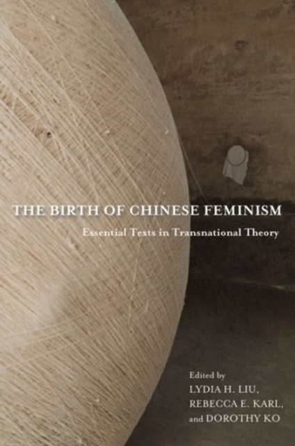 The Birth of Chinese Feminism : Essential Texts in Transnational Theory, Hardback Book