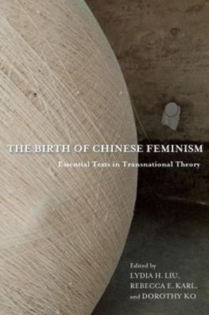 The Birth of Chinese Feminism : Essential Texts in Transnational Theory, Paperback / softback Book
