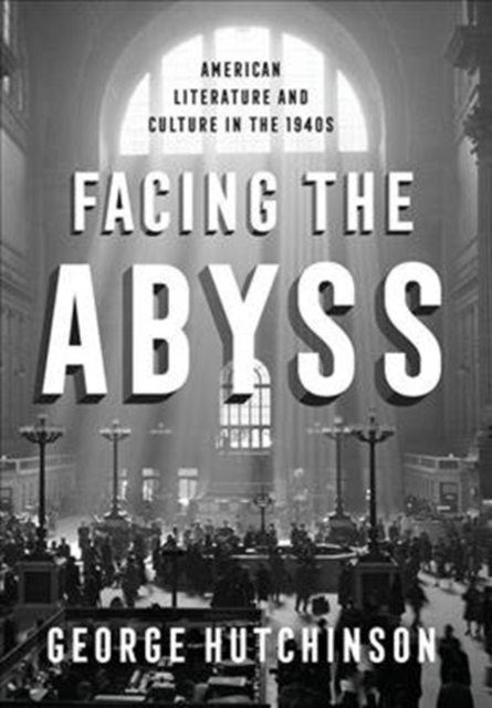 Facing the Abyss : American Literature and Culture in the 1940s, Hardback Book