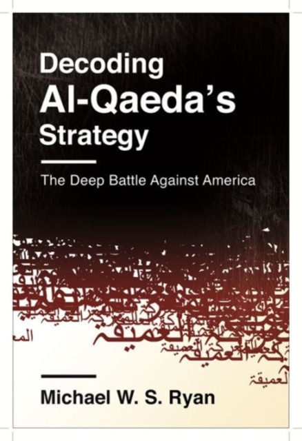 Decoding Al-Qaeda's Strategy : The Deep Battle Against America, Hardback Book