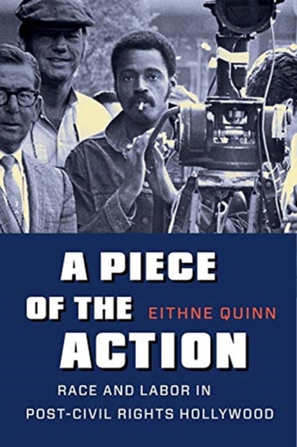 A Piece of the Action : Race and Labor in Post-Civil Rights Hollywood, Paperback / softback Book