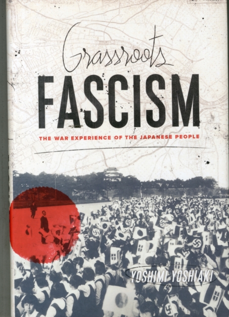 Grassroots Fascism : The War Experience of the Japanese People, Hardback Book