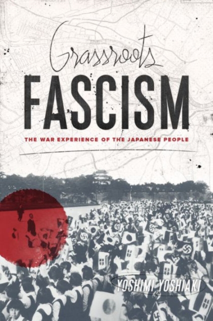Grassroots Fascism : The War Experience of the Japanese People, Paperback / softback Book