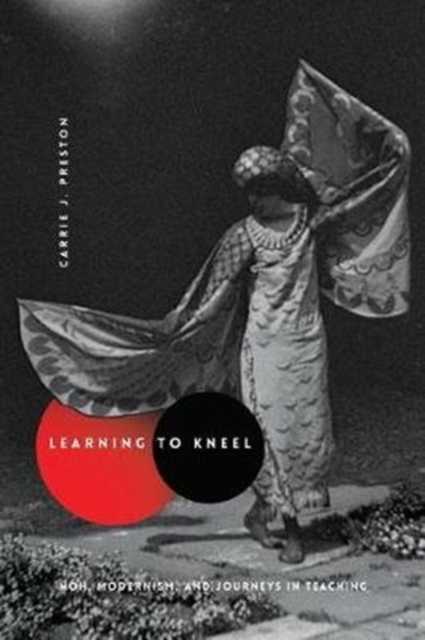 Learning to Kneel : Noh, Modernism, and Journeys in Teaching, Paperback / softback Book