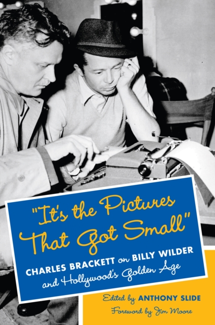"It's the Pictures That Got Small" : Charles Brackett on Billy Wilder and Hollywood's Golden Age, Hardback Book
