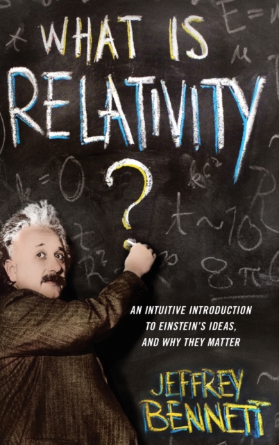 What Is Relativity? : An Intuitive Introduction to Einstein's Ideas, and Why They Matter, Hardback Book
